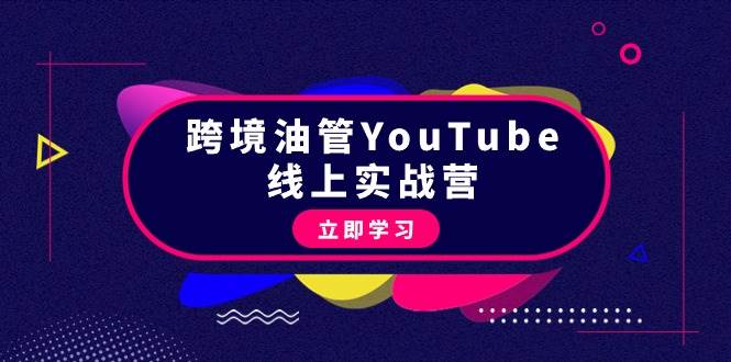 跨境油管YouTube线上营：大量实战一步步教你从理论到实操到赚钱（45节）-资源智库