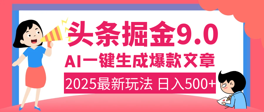 2025年搞钱新出路！头条掘金9.0震撼上线，AI一键生成爆款，复制粘贴轻松上手，日入500+不是梦！-资源智库