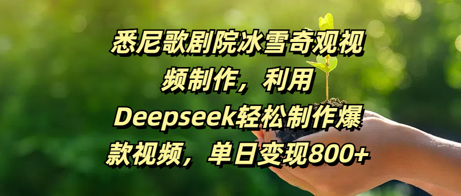 悉尼歌剧院冰雪奇观视频制作，利用Deepseek轻松制作爆款视频，单日变现800+-资源智库