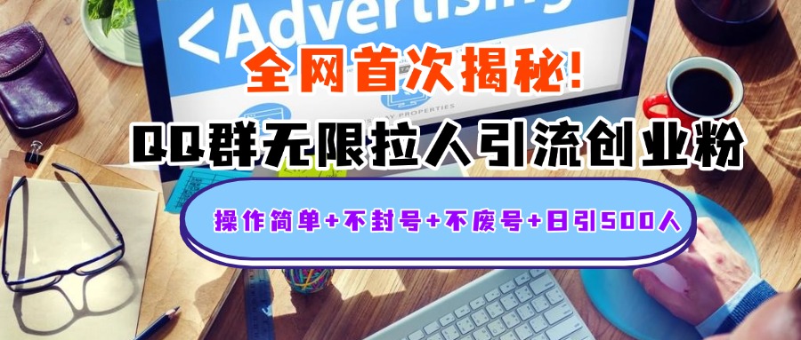 首次揭秘：QQ群无限拉人引流创业粉，操作简单+不封号+不废号+日引500人-资源智库
