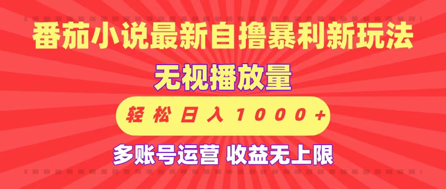 最新番茄小说自撸暴利新玩法！无视播放量，可放大，轻松日入1000+，收益无上限！-资源智库
