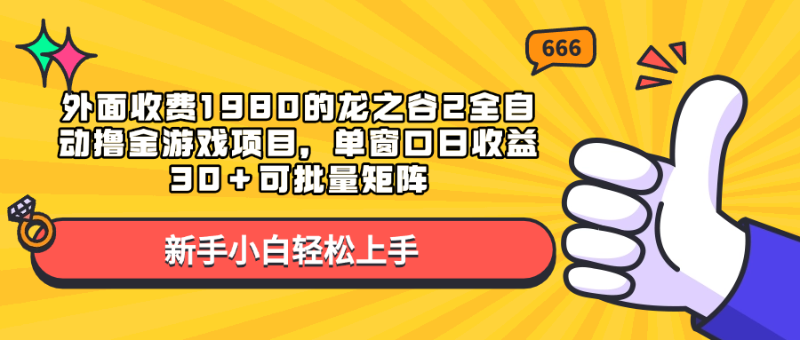 外面收费1980的龙之谷2全自动撸金游戏项目，单窗口日收益30＋可批量矩阵-资源智库