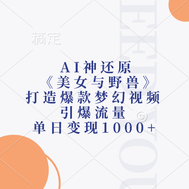 AI神还原《美女与野兽》打造爆款梦幻视频,引爆流量,单日变现1000+-资源智库