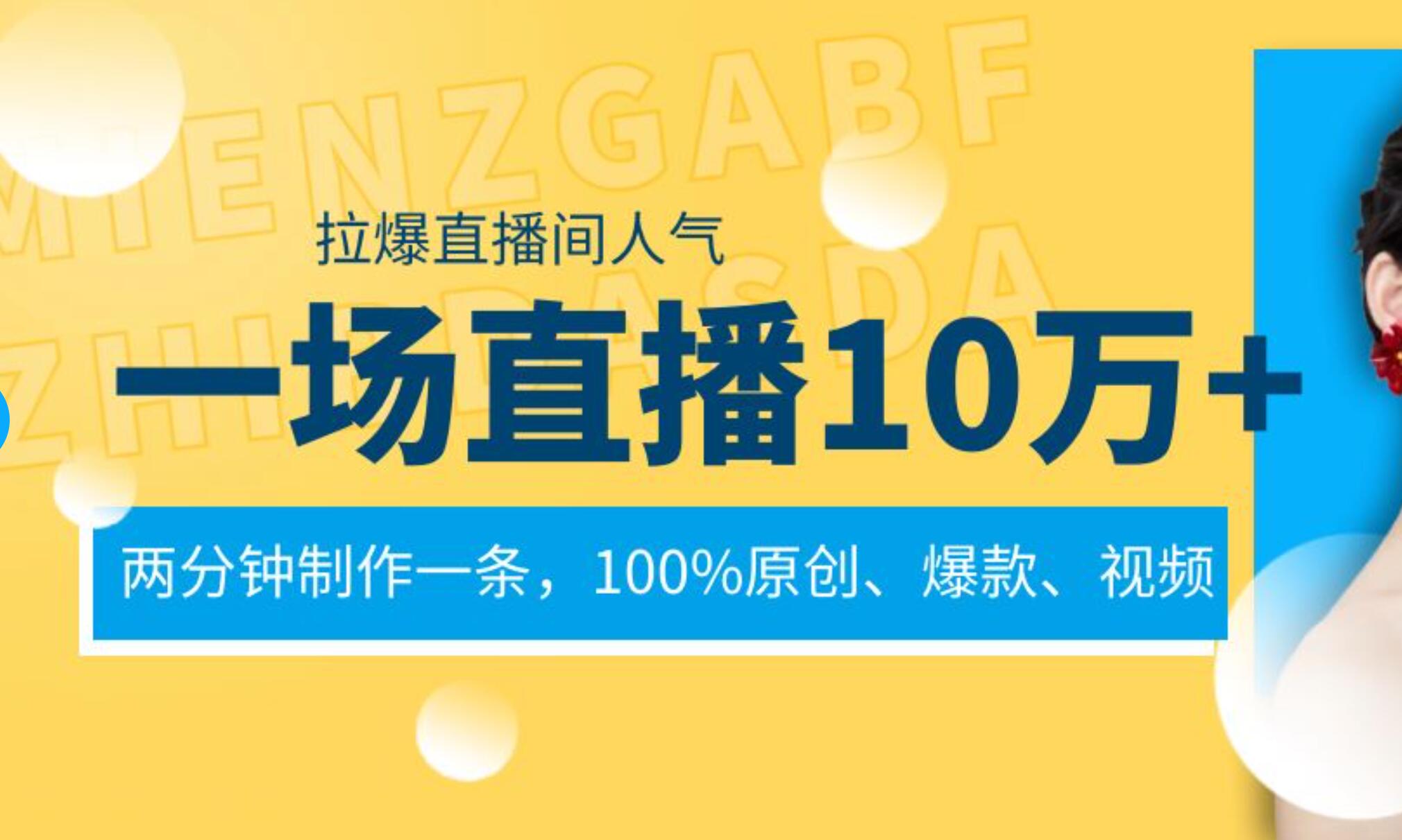 一场直播10万+，两分钟制作一条，100%原创、爆款、视频， 给视频号卖货直播间倒流，从而拉爆直播间人气-资源智库