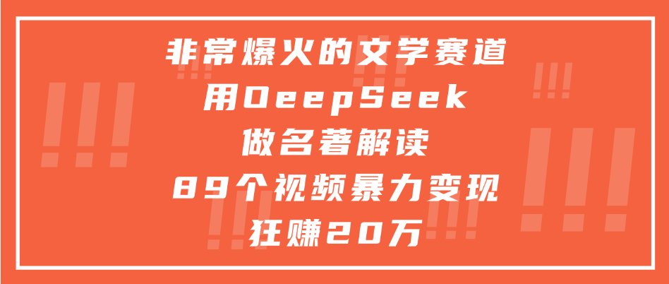 非常爆火的文学赛道，用deepseek做名著解读， 89个视频暴力变现狂赚20万-资源智库
