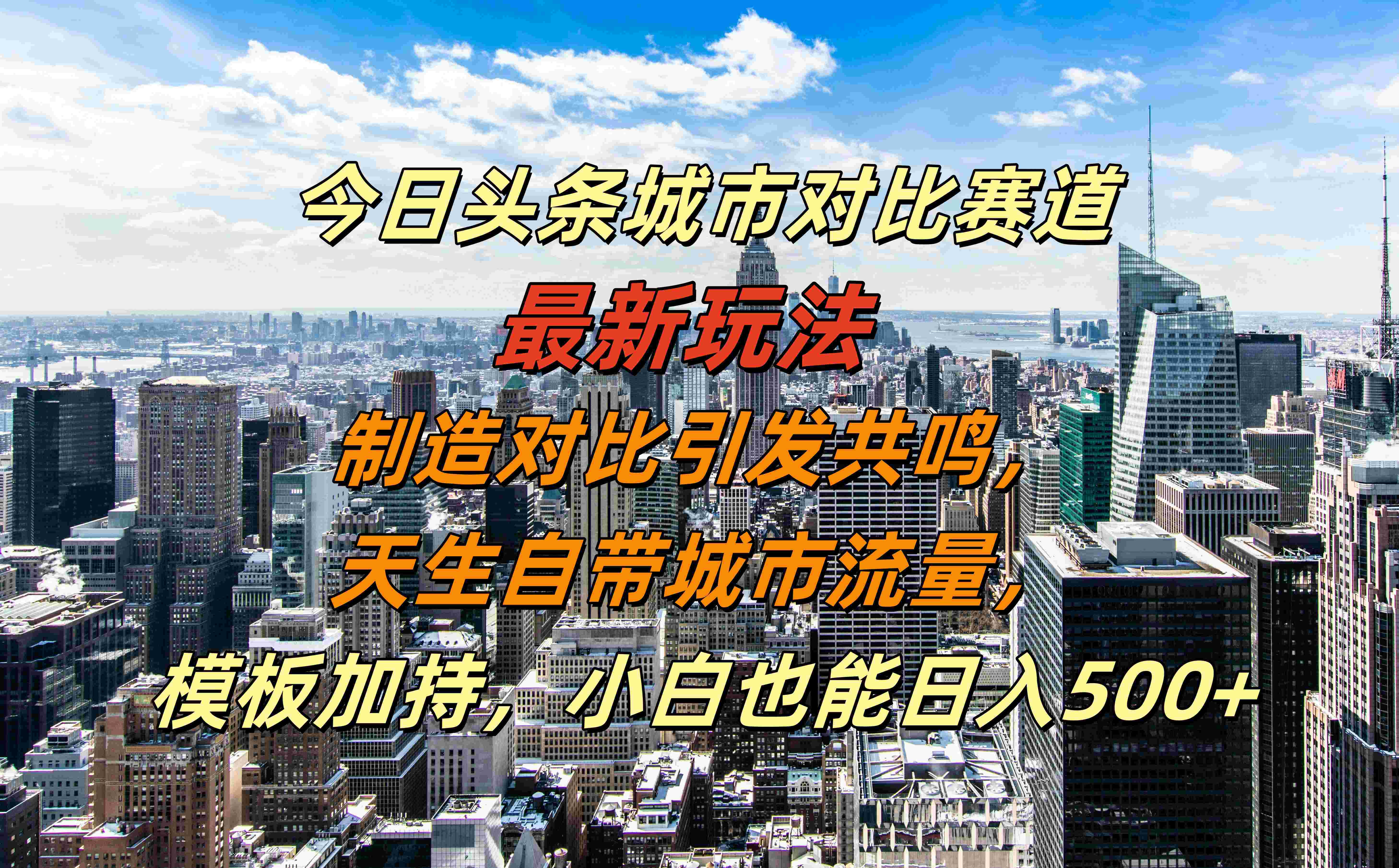 今日头条城市对比赛道最新玩法，制造对比引发共鸣，天生自带城市流量，模板加持，小白也能日入500+-资源智库