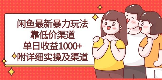 闲鱼最新暴力玩法，靠低价渠道单日收益1000+，附详细实操及渠道-资源智库