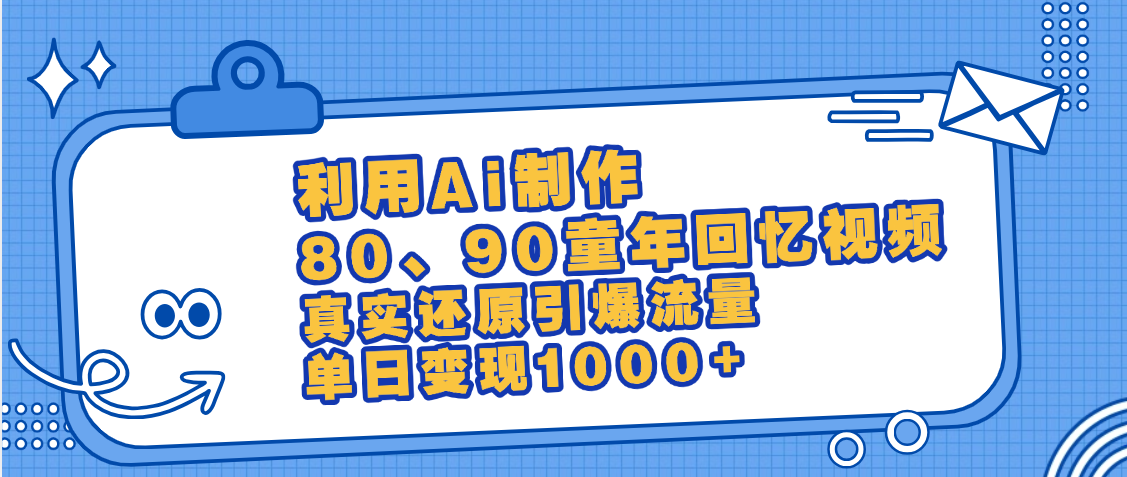 最新情怀爆款玩法！用AI免费生成童年回忆视频，小白也可日入1000+-资源智库