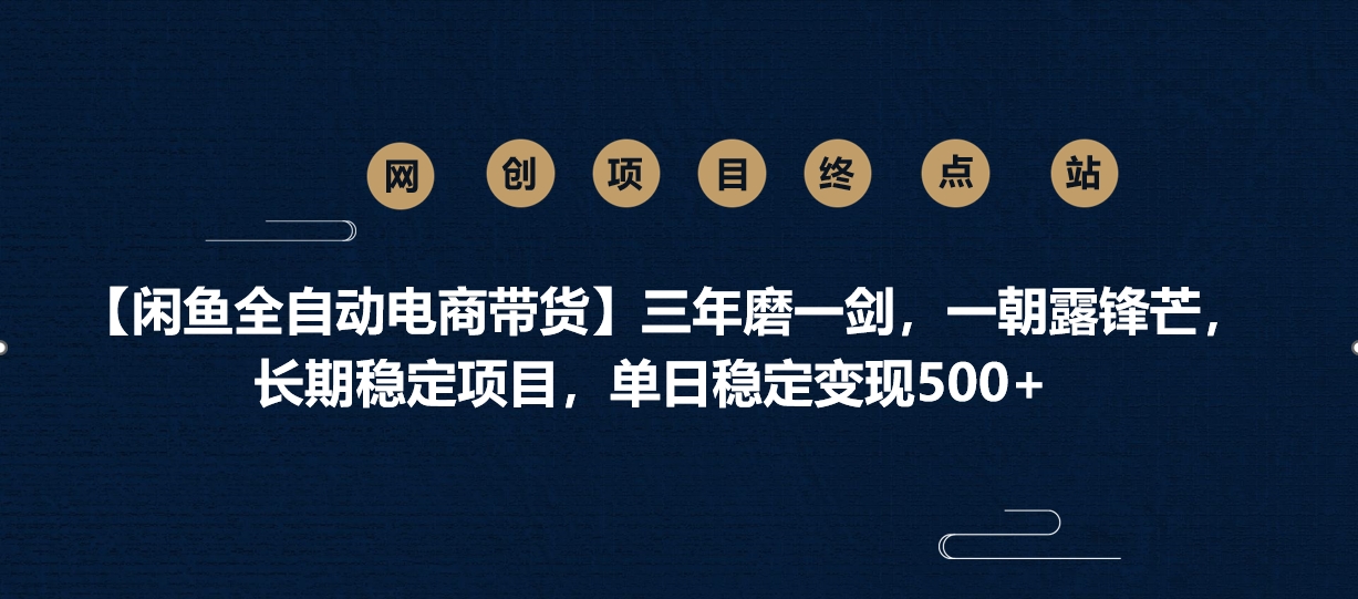 【闲鱼全自动电商带货】三年磨一剑，一朝露锋芒，长期稳定项目，单日稳定变现500+-资源智库