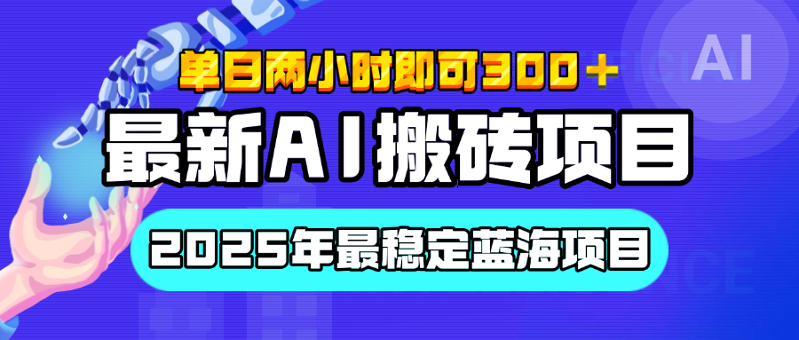 【最新AI搬砖项目】经测试2025年最稳定蓝海项目，执行力强先吃肉，单日两小时即可300+，多劳多得-资源智库