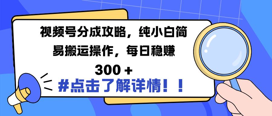视频号分成攻略,纯小白简易搬运操作,每日稳赚 300 +-资源智库