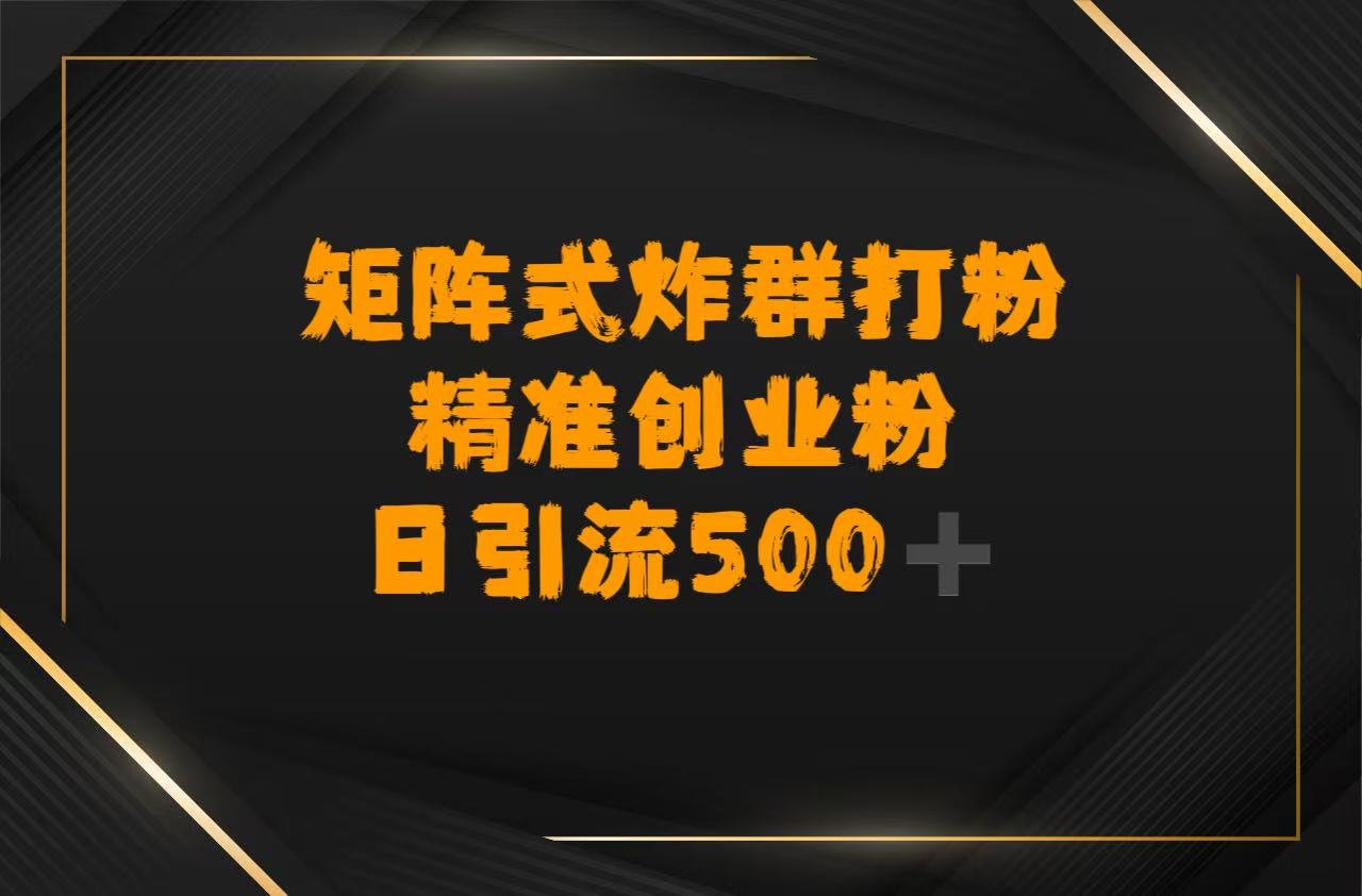 矩阵炸群打粉，日引流500➕精准创业粉-资源智库