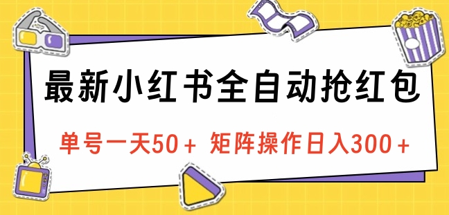 最新小红书全自动抢红包,单号一天50+ 矩阵操作日入300+,纯无脑操作-资源智库