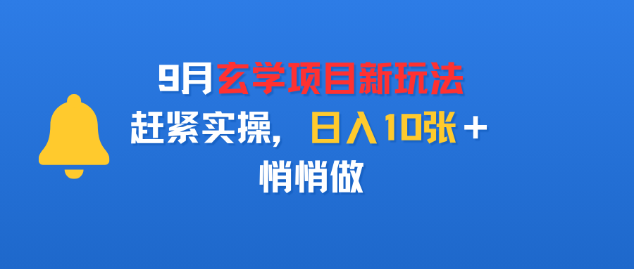 9月玄学项目新玩法,赶紧实操,日入10张+,悄悄做-资源智库