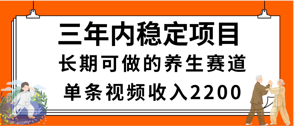 三年内稳定项目，长期可做的养生赛道，单条视频收入2200，新手秒上手-资源智库
