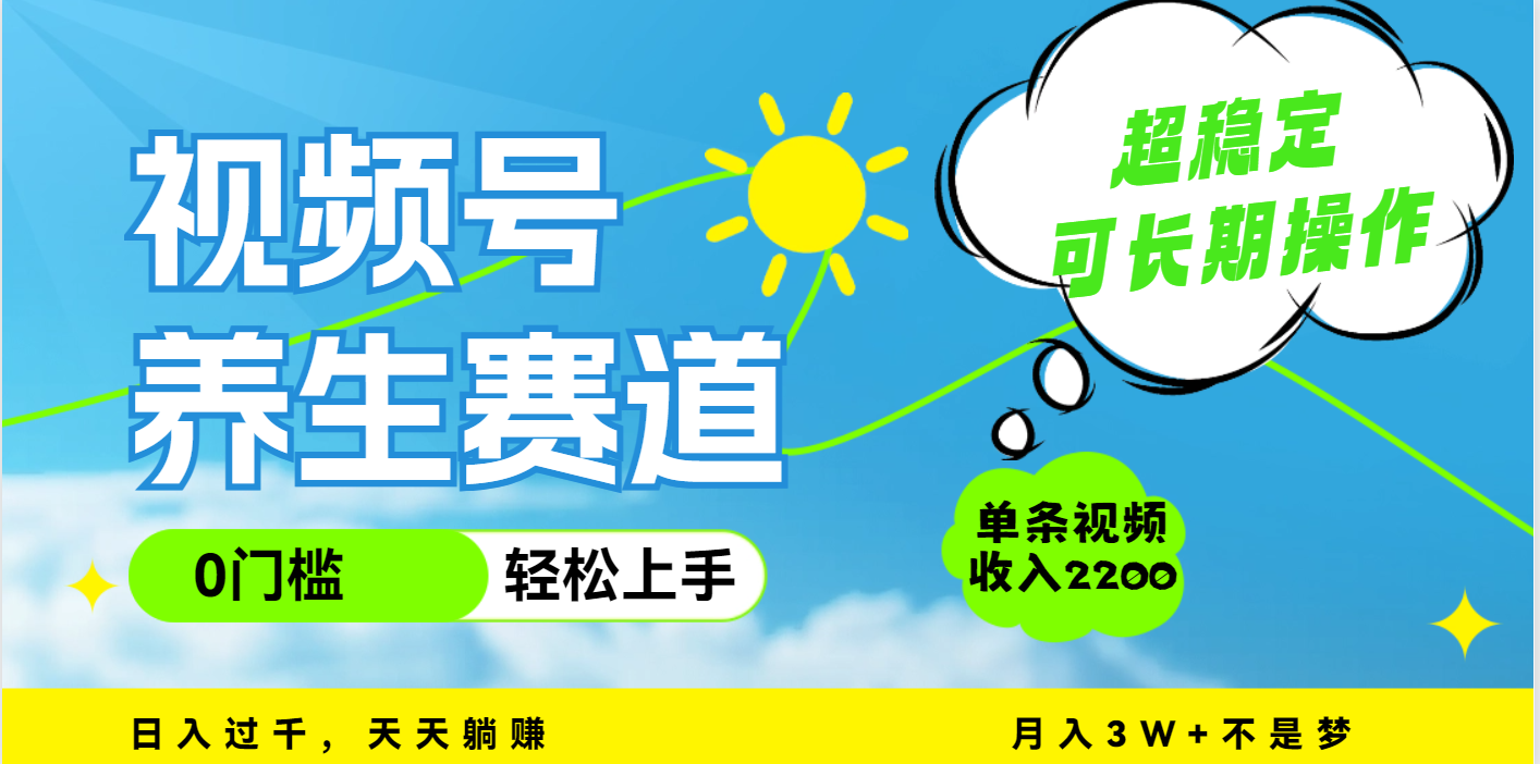 视频号养生赛道，一条视频2200，超简单，长期稳定可做，月入3w+不是梦-资源智库
