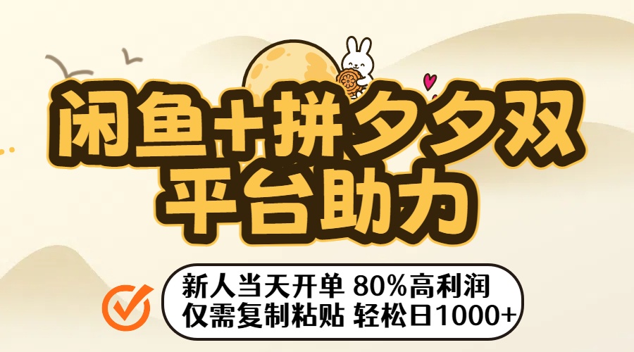 闲鱼+拼夕夕双平台助力！新人当天开单，80%高利润，仅需复制粘贴，轻松日入1000+-资源智库