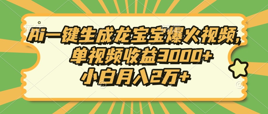 Ai一键生成龙宝宝爆火视频，小白月入2万+，单视频收益3000+-资源智库