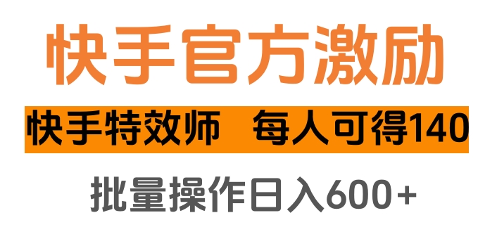 快手官方激励快手特效师，每人可得140，批量操作日入600+-资源智库