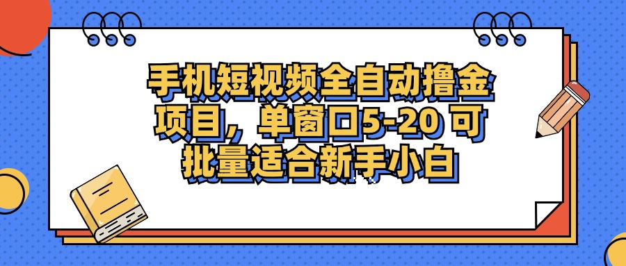 手机短视频全自动撸金项目，单窗口5-20可批量适合新手小白-资源智库