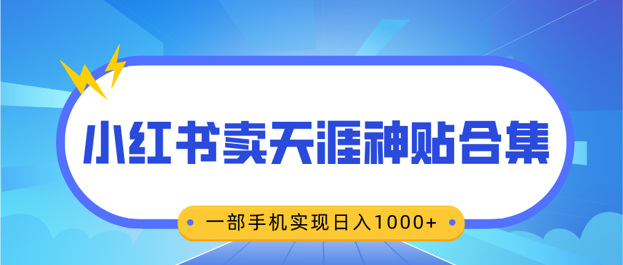 无脑搬运一单赚69元,小红书卖天涯神贴合集,一部手机实现日入1000+-资源智库