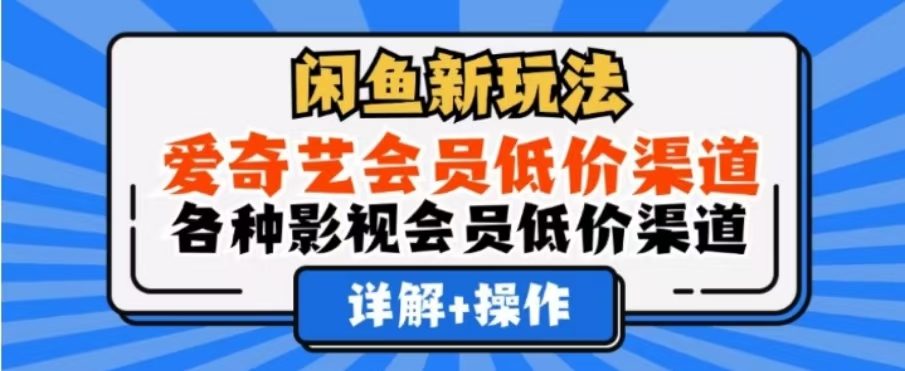 闲鱼新玩法，一天1000+，爱奇艺会员低价渠道，各种影视会员低价渠道-资源智库