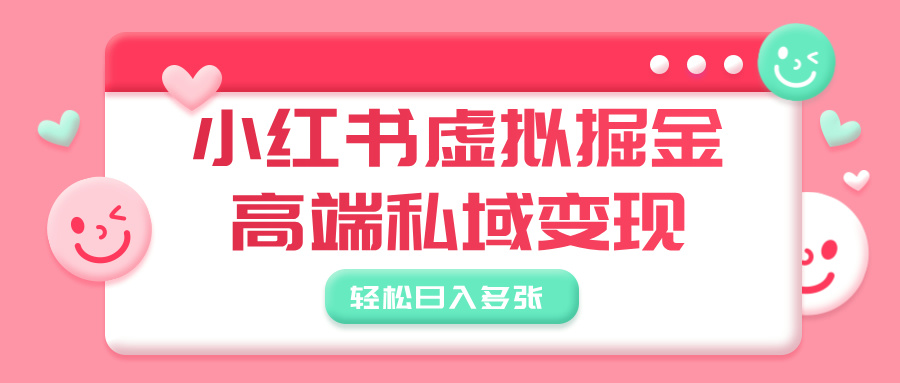 小红书虚拟掘金，高端私域变现，轻松日入多张-资源智库