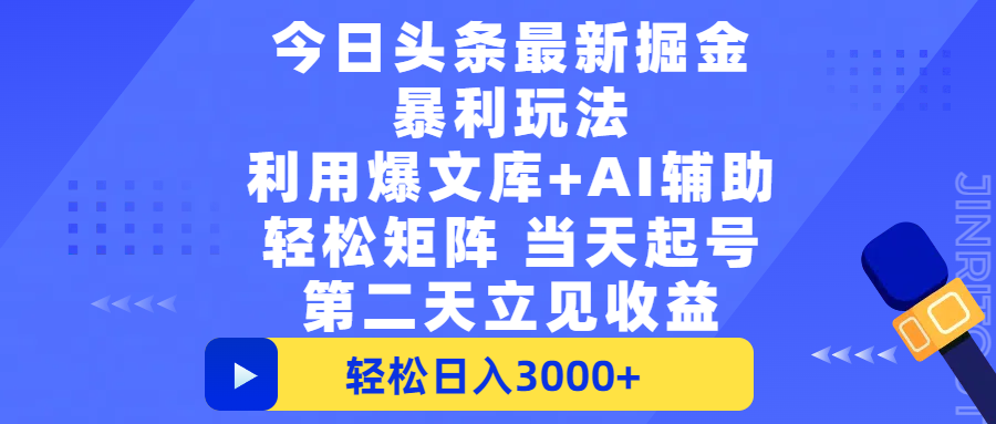 今日头条最新掘金暴利玩法，利用爆文+AI辅助，轻松矩阵、当天起号，简单粗暴第二天立见收益，轻松日入3000+，大平台永久可操作-资源智库