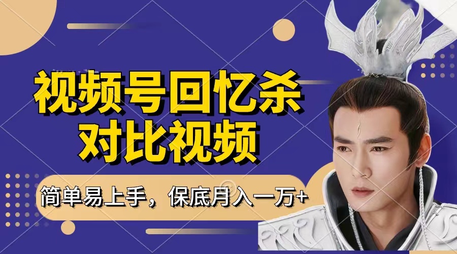 回忆杀对比视频，赚视频号分成计划收益，每天只需一小时，保底月入过万，新手小白轻松上手-资源智库