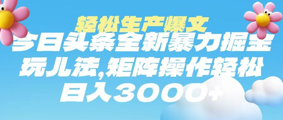 今日头条暴力掘金玩法,轻松生产爆文,可矩阵操作,日入3000➕-资源智库