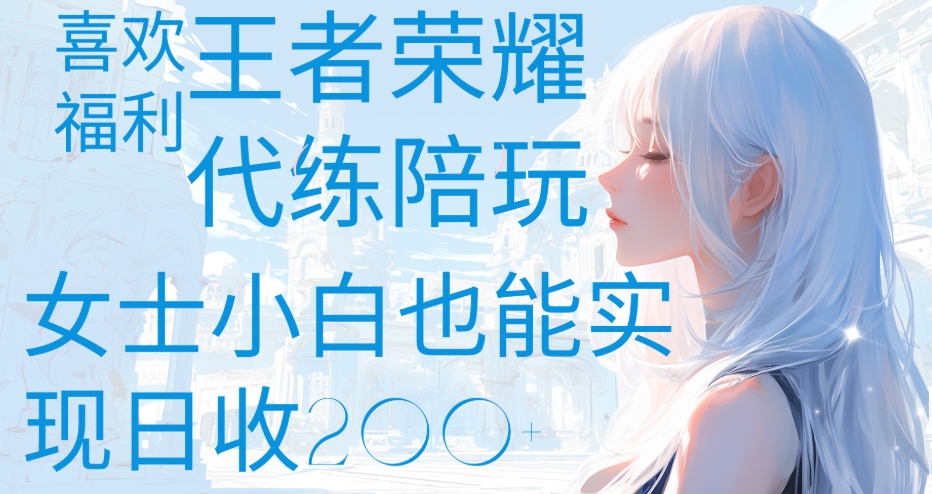 王者荣耀代打陪练喜欢王者的福利边玩还能多个收入女士小白也能轻松实现日收200+-资源智库