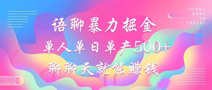 语聊暴力掘金，聊聊天就能赚钱，单人单日单产500+，小白也能无脑做，-资源智库