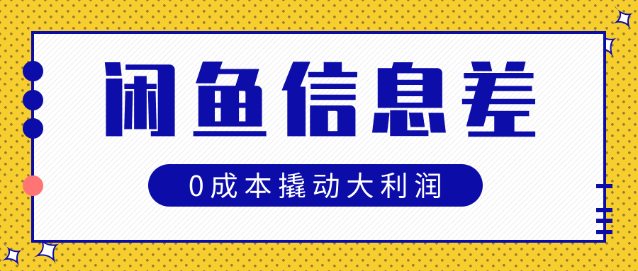 闲鱼信息差玩法思路，0成本撬动大利润-资源智库
