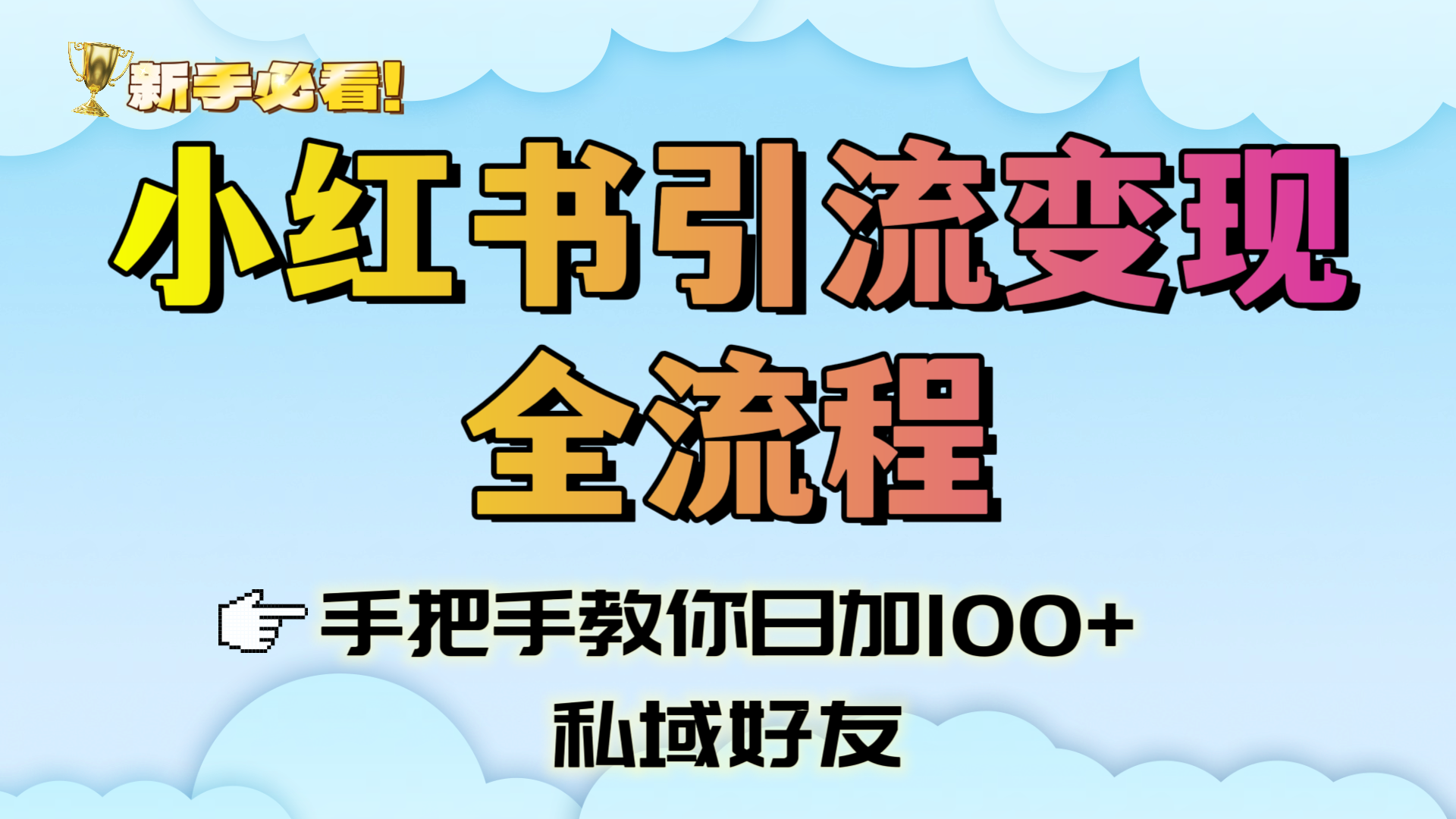 新手必看！小红书引流变现全流程，手把手教你日加100+私域好友-资源智库