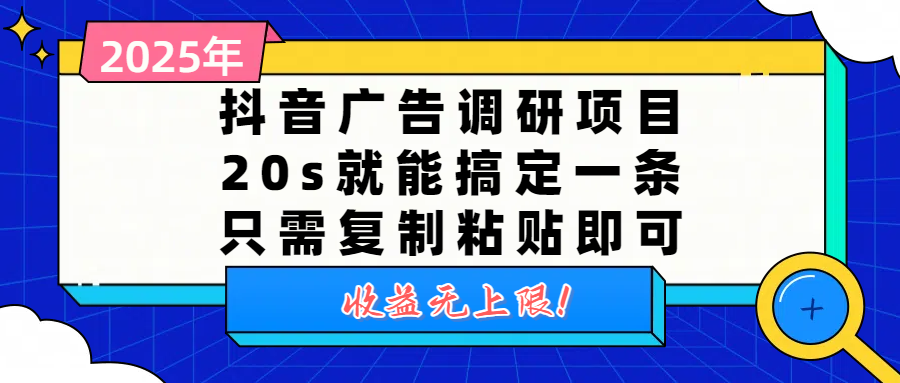 抖音广告调研项目，20s就能搞定一条，只需复制粘贴即可，收益无上限-资源智库
