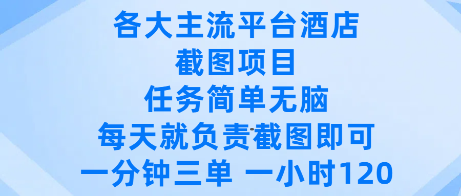各大主流平台酒店截图项目,任务简单无脑,每天就负责截图即可,一分钟三单 ,一小时可以做120-资源智库