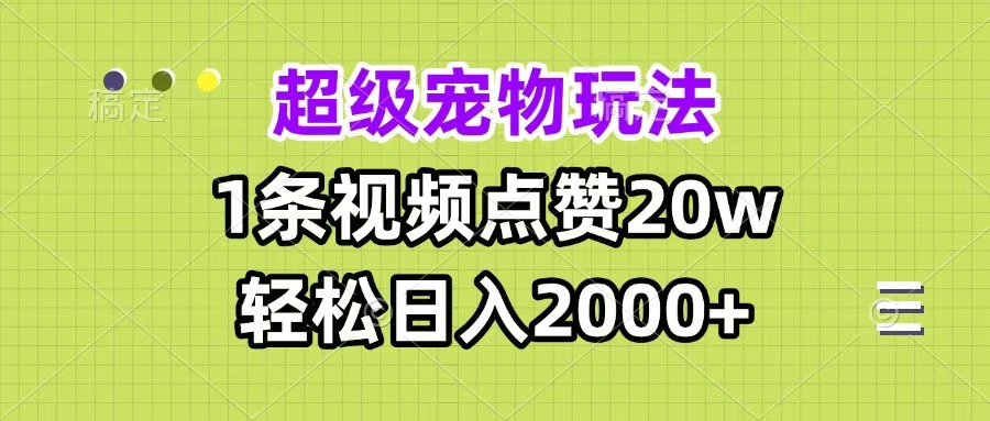 超级宠物视频玩法，1条视频点赞20w，轻松日入2000+-资源智库