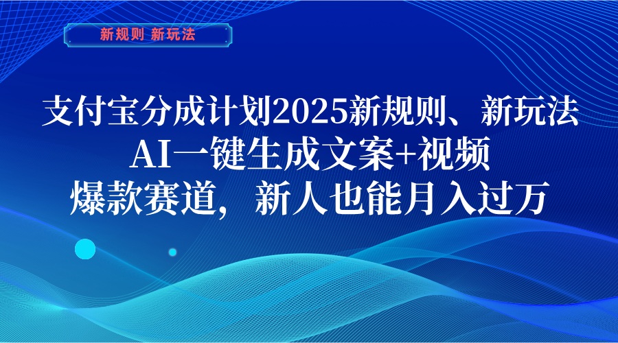支付宝分成计划  2025新规则、新玩法，AI一键生成文案+视频，爆款赛道，新人也能月入过万-资源智库