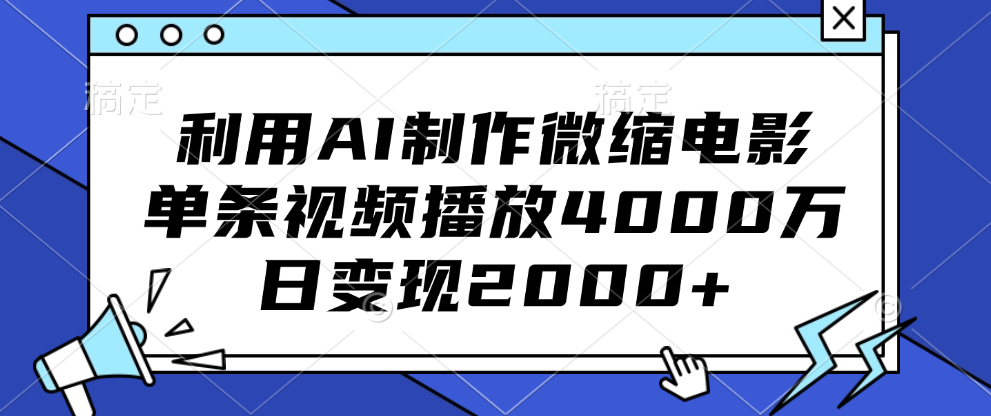 利用AI制作微缩电影，单条视频播放4000万，日变现2000+-资源智库