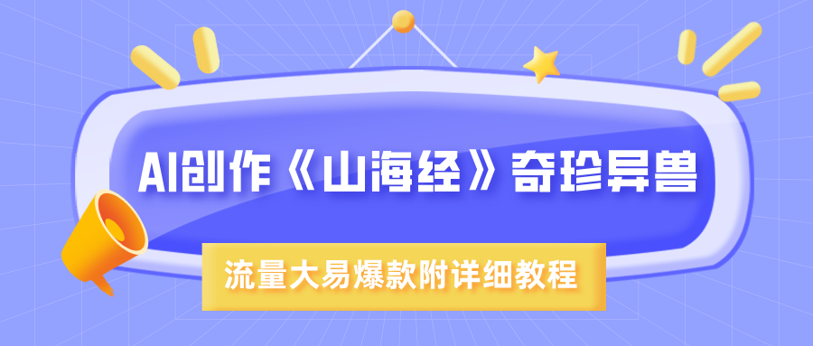 AI创作《山海经》奇珍异兽，超现实画风，流量大易爆款，附详细教程-资源智库