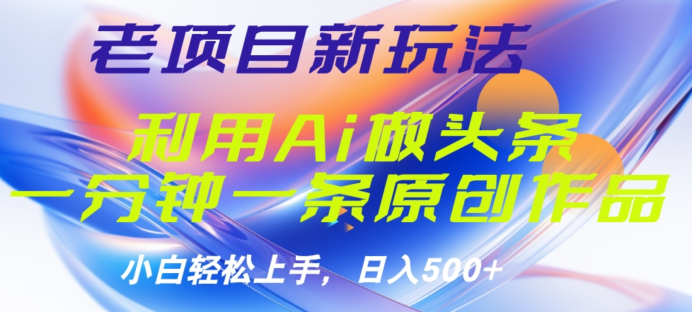 老项目新玩法，利用AI做头条掘金，1分钟一篇原创文章-资源智库