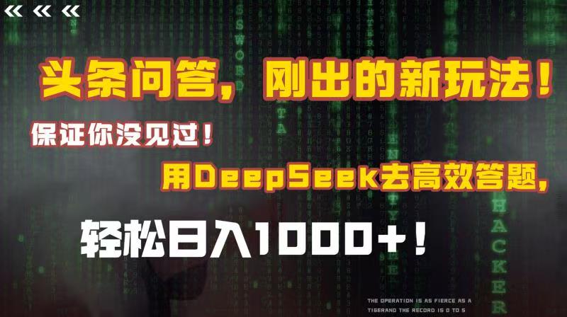 头条问答，刚出的新玩法！保证你没见过！结合Deepseek高效答题，轻松日入1000+-资源智库
