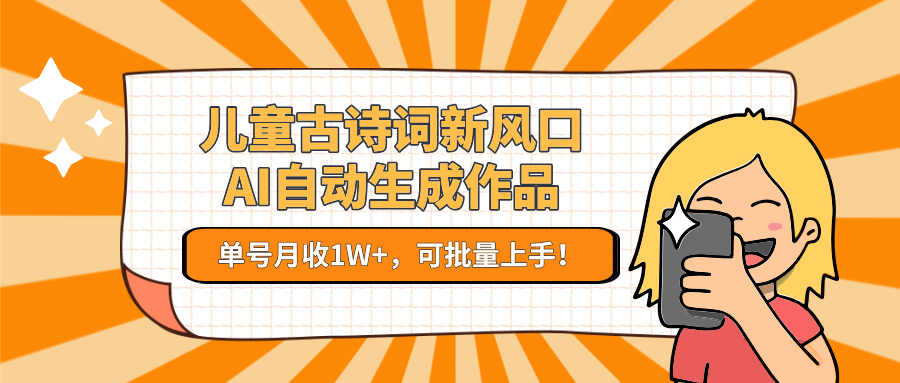 亲测儿童古诗词新风口!AI自动生成作品,单号月收1W+,可批量上手!-资源智库