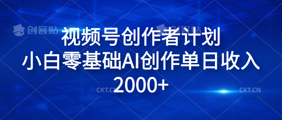 视频号创作者计划，小白零基础AI创作单日收入2000+-资源智库
