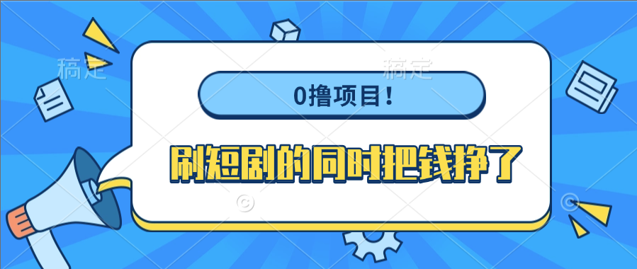 0撸项目！刷短剧的同时把钱挣了-资源智库