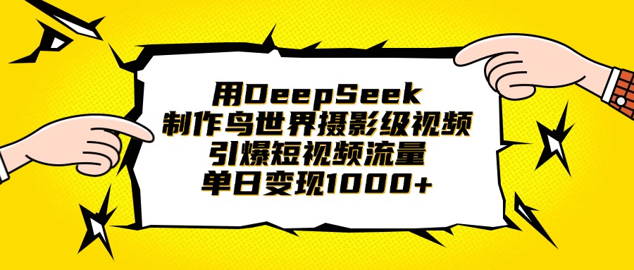 用DeepSeek制作鸟世界摄影级视频，引爆短视频流量，单日变现1000+-资源智库