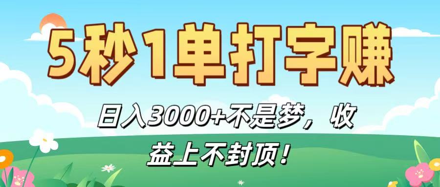 5秒1单打字赚，日入3000+不是梦，收益上不封顶！-资源智库