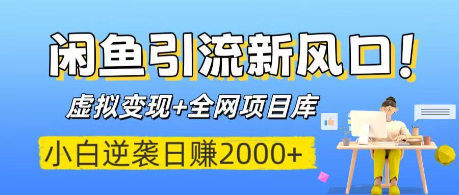 闲鱼引流新风口！虚拟变现+全网项目库，小白逆袭日赚2000+-资源智库