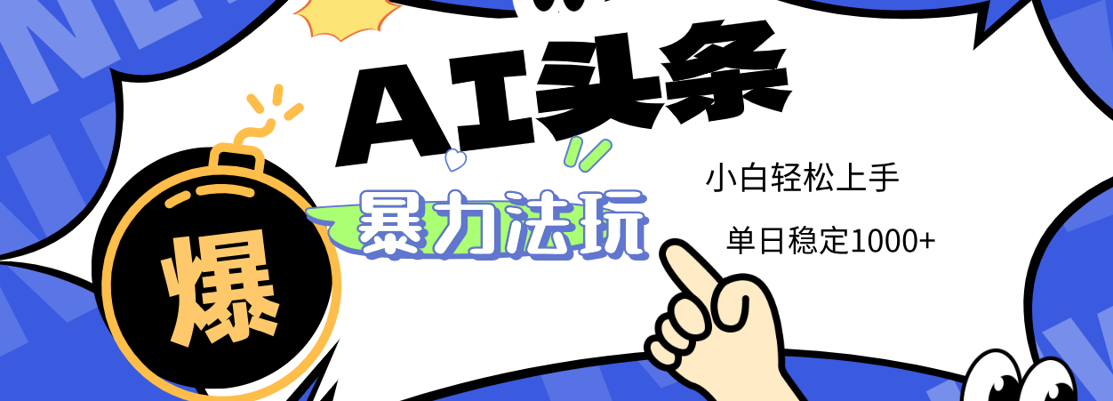 2025 AI头条暴力玩法,小白无脑复制粘贴,当天发布次日出收益,单日稳定1000+-资源智库