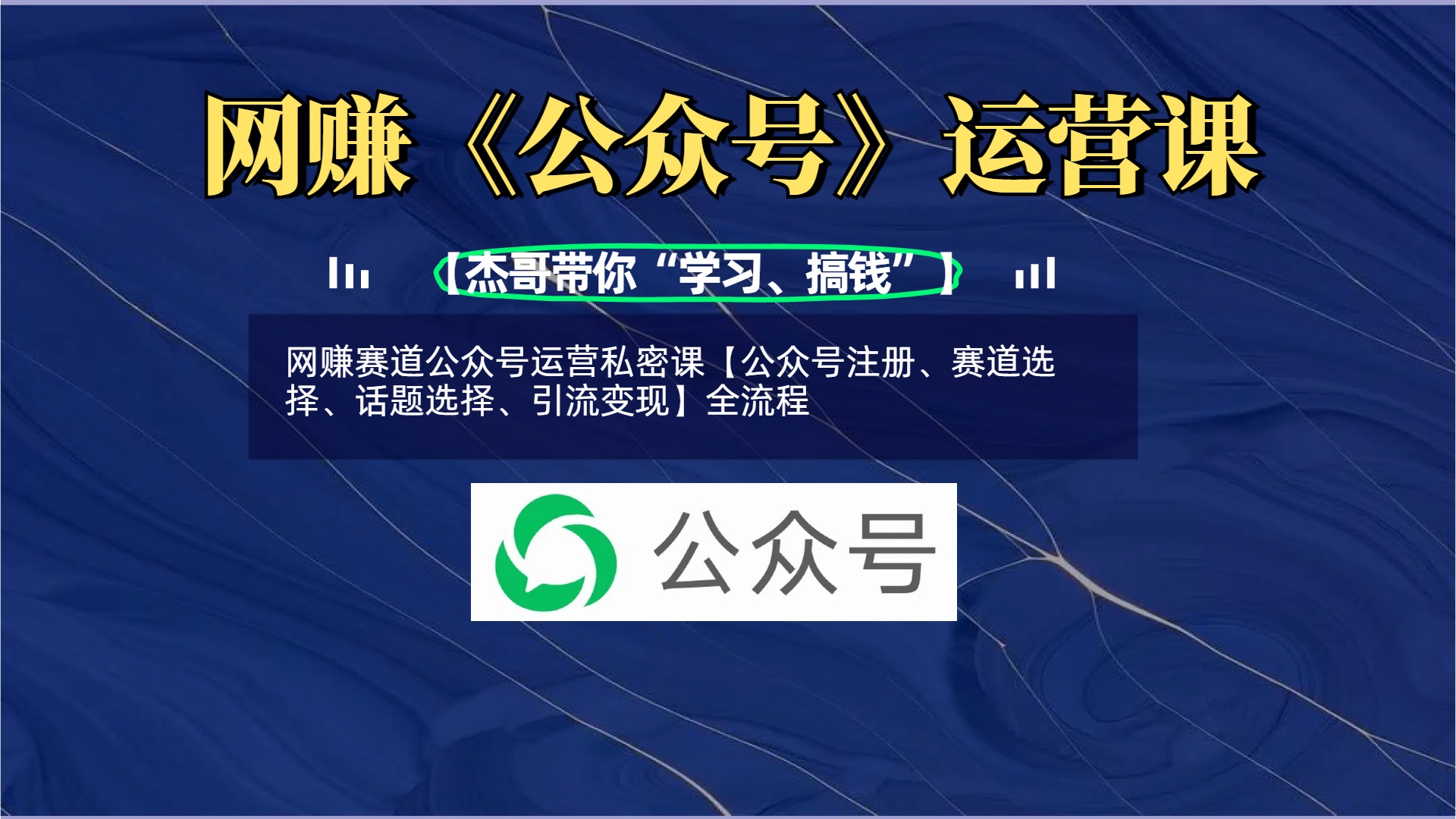网赚赛道公众号运营私密课【公众号注册、赛道选择、话题选择、引流变现】全流程-资源智库